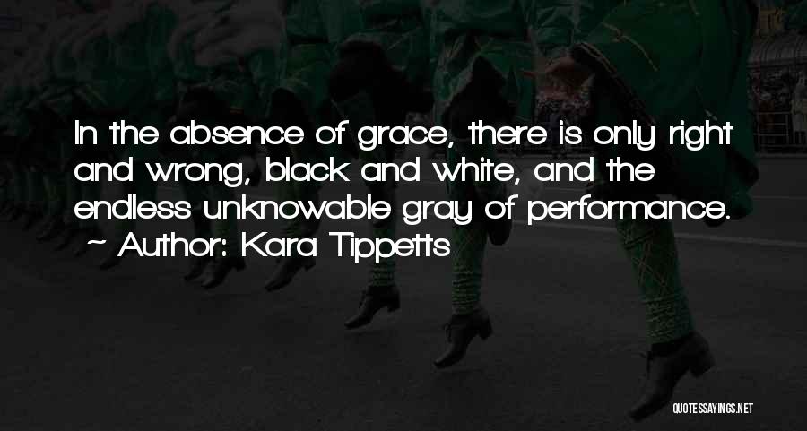 Kara Tippetts Quotes: In The Absence Of Grace, There Is Only Right And Wrong, Black And White, And The Endless Unknowable Gray Of