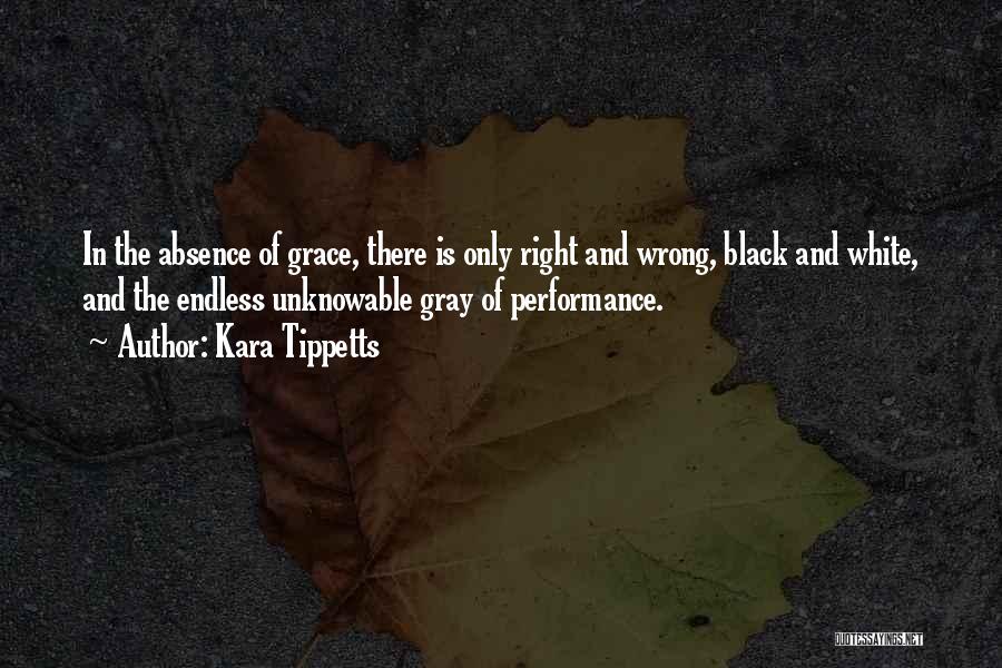 Kara Tippetts Quotes: In The Absence Of Grace, There Is Only Right And Wrong, Black And White, And The Endless Unknowable Gray Of