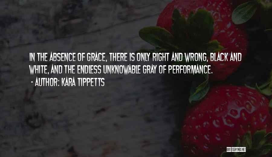 Kara Tippetts Quotes: In The Absence Of Grace, There Is Only Right And Wrong, Black And White, And The Endless Unknowable Gray Of