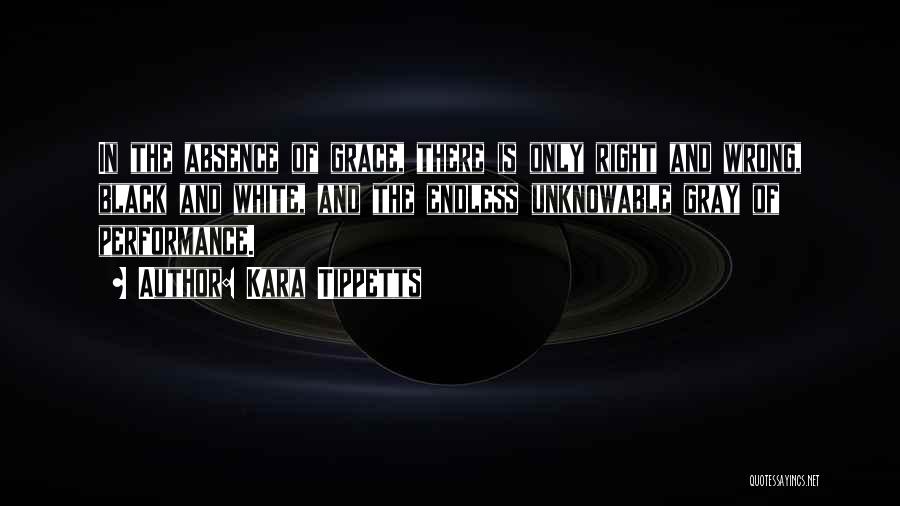 Kara Tippetts Quotes: In The Absence Of Grace, There Is Only Right And Wrong, Black And White, And The Endless Unknowable Gray Of