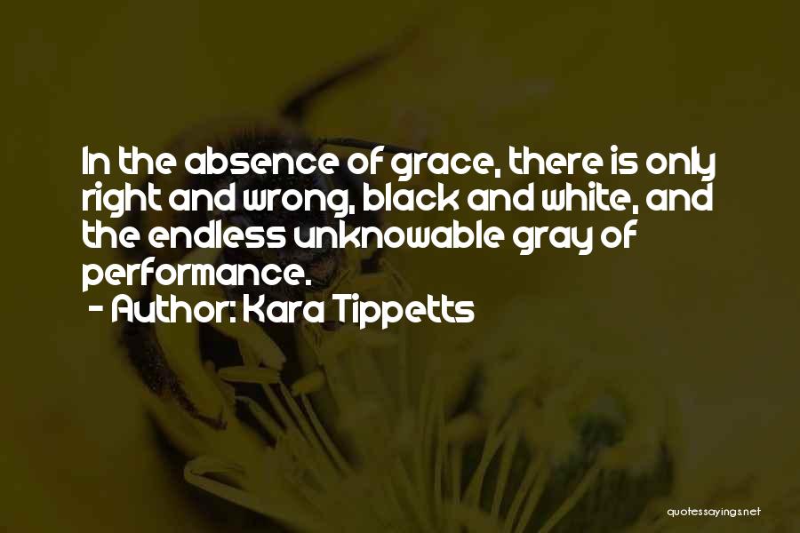 Kara Tippetts Quotes: In The Absence Of Grace, There Is Only Right And Wrong, Black And White, And The Endless Unknowable Gray Of