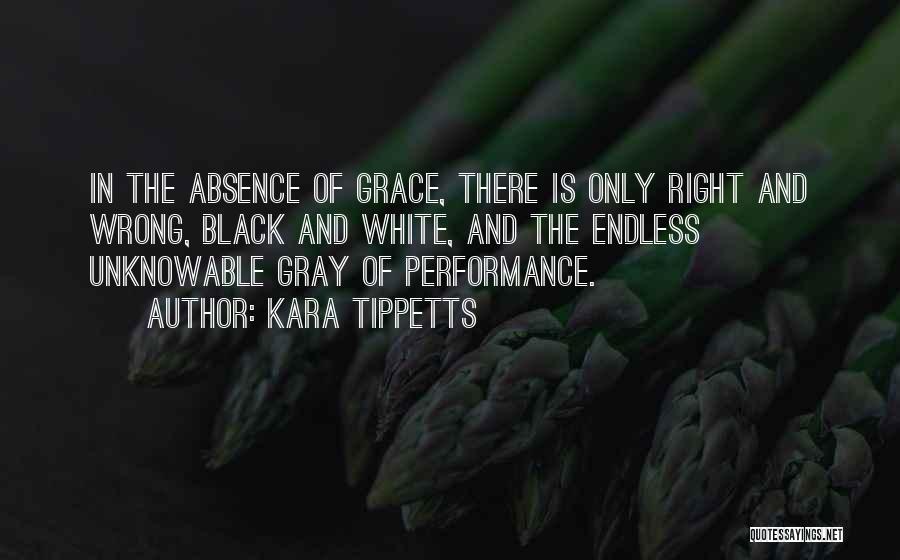 Kara Tippetts Quotes: In The Absence Of Grace, There Is Only Right And Wrong, Black And White, And The Endless Unknowable Gray Of