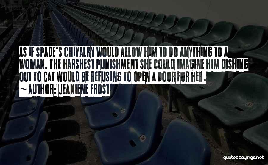 Jeaniene Frost Quotes: As If Spade's Chivalry Would Allow Him To Do Anything To A Woman. The Harshest Punishment She Could Imagine Him