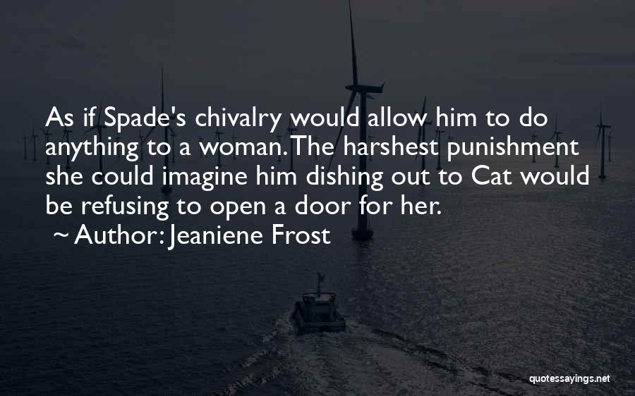 Jeaniene Frost Quotes: As If Spade's Chivalry Would Allow Him To Do Anything To A Woman. The Harshest Punishment She Could Imagine Him