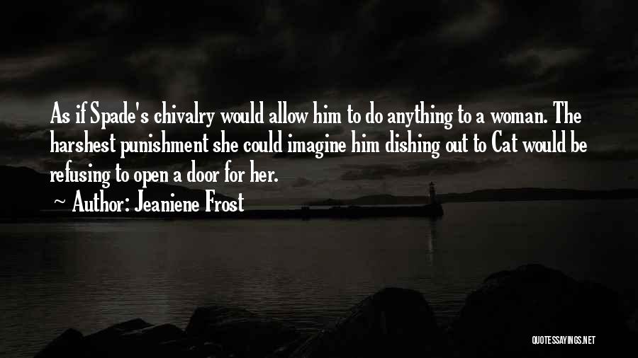 Jeaniene Frost Quotes: As If Spade's Chivalry Would Allow Him To Do Anything To A Woman. The Harshest Punishment She Could Imagine Him