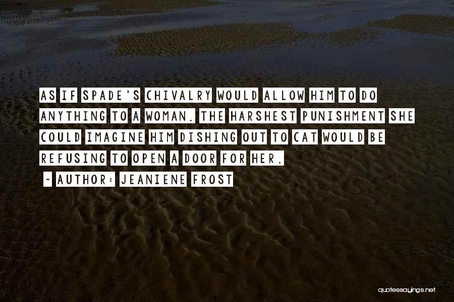 Jeaniene Frost Quotes: As If Spade's Chivalry Would Allow Him To Do Anything To A Woman. The Harshest Punishment She Could Imagine Him