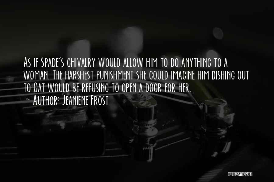 Jeaniene Frost Quotes: As If Spade's Chivalry Would Allow Him To Do Anything To A Woman. The Harshest Punishment She Could Imagine Him