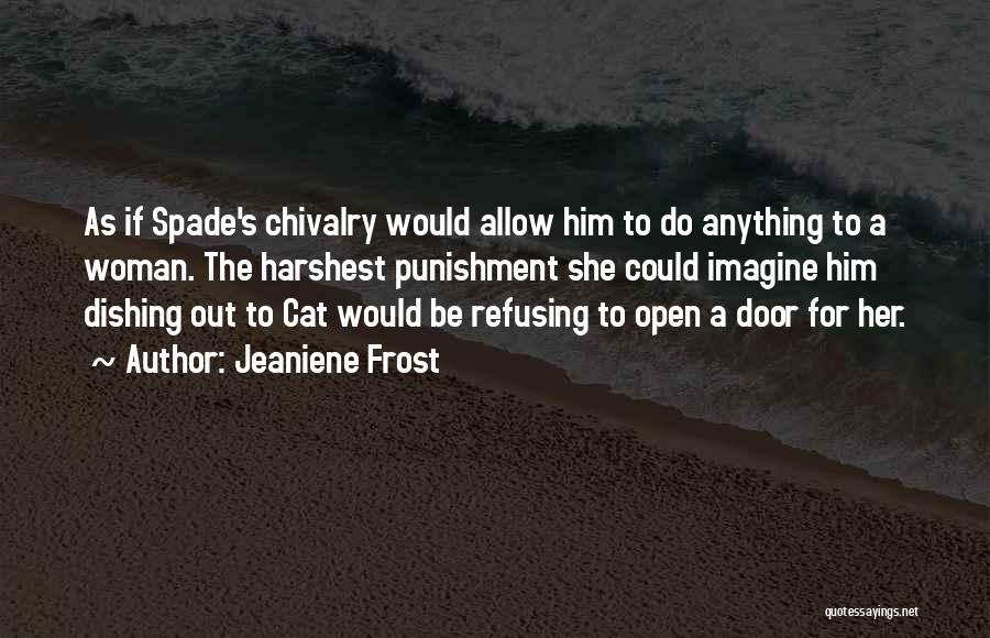 Jeaniene Frost Quotes: As If Spade's Chivalry Would Allow Him To Do Anything To A Woman. The Harshest Punishment She Could Imagine Him