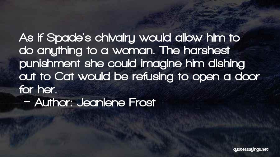 Jeaniene Frost Quotes: As If Spade's Chivalry Would Allow Him To Do Anything To A Woman. The Harshest Punishment She Could Imagine Him