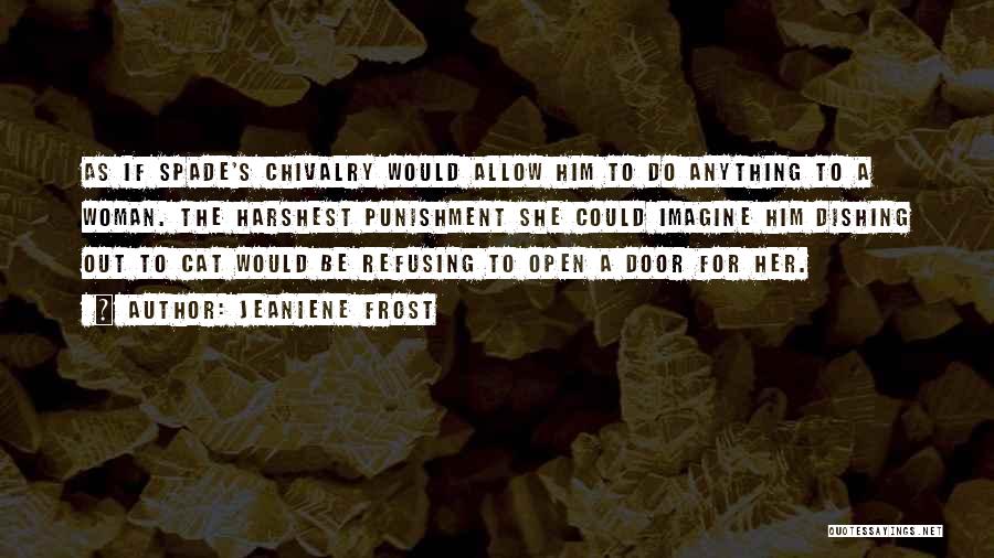 Jeaniene Frost Quotes: As If Spade's Chivalry Would Allow Him To Do Anything To A Woman. The Harshest Punishment She Could Imagine Him