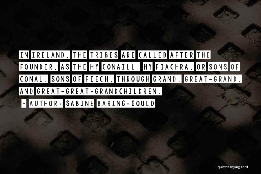 Sabine Baring-Gould Quotes: In Ireland, The Tribes Are Called After The Founder, As The Hy Conaill, Hy Fiachra, Or Sons Of Conal, Sons