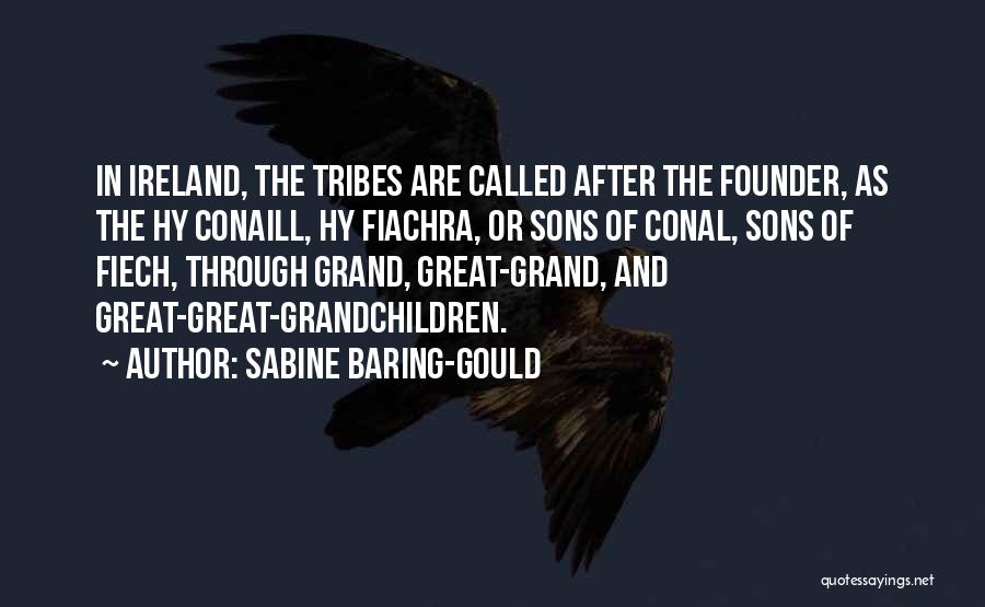 Sabine Baring-Gould Quotes: In Ireland, The Tribes Are Called After The Founder, As The Hy Conaill, Hy Fiachra, Or Sons Of Conal, Sons