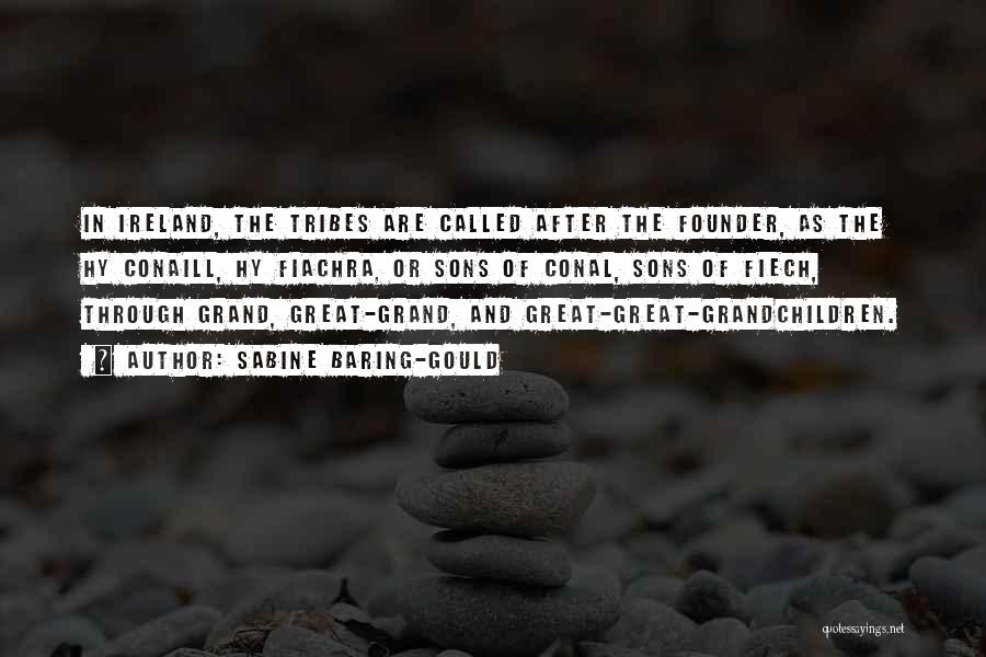Sabine Baring-Gould Quotes: In Ireland, The Tribes Are Called After The Founder, As The Hy Conaill, Hy Fiachra, Or Sons Of Conal, Sons