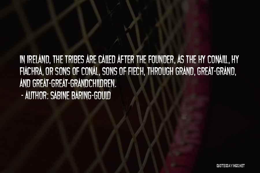 Sabine Baring-Gould Quotes: In Ireland, The Tribes Are Called After The Founder, As The Hy Conaill, Hy Fiachra, Or Sons Of Conal, Sons