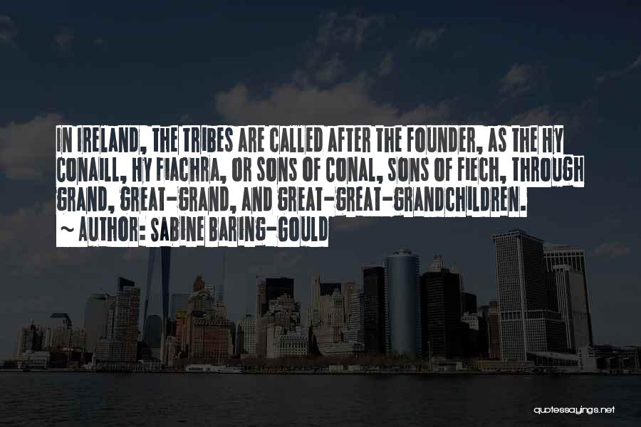 Sabine Baring-Gould Quotes: In Ireland, The Tribes Are Called After The Founder, As The Hy Conaill, Hy Fiachra, Or Sons Of Conal, Sons