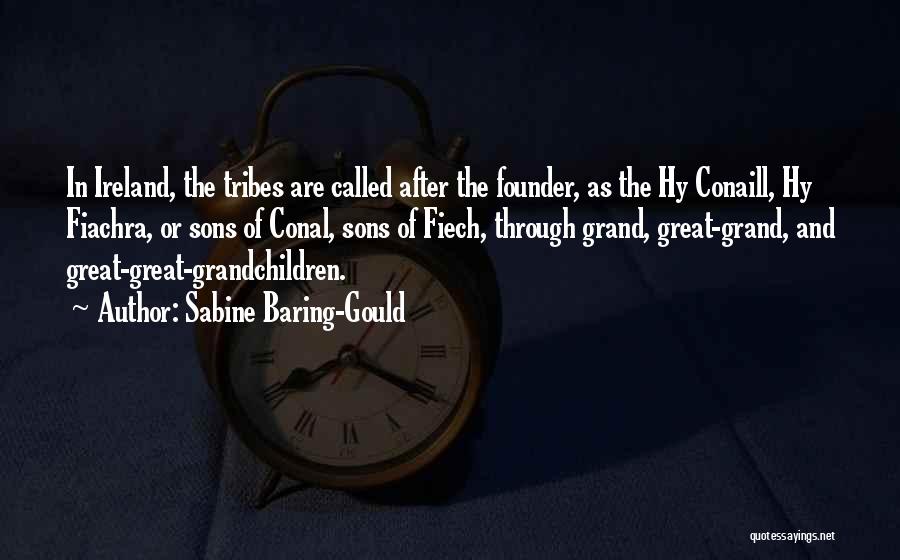 Sabine Baring-Gould Quotes: In Ireland, The Tribes Are Called After The Founder, As The Hy Conaill, Hy Fiachra, Or Sons Of Conal, Sons