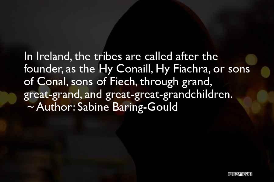 Sabine Baring-Gould Quotes: In Ireland, The Tribes Are Called After The Founder, As The Hy Conaill, Hy Fiachra, Or Sons Of Conal, Sons
