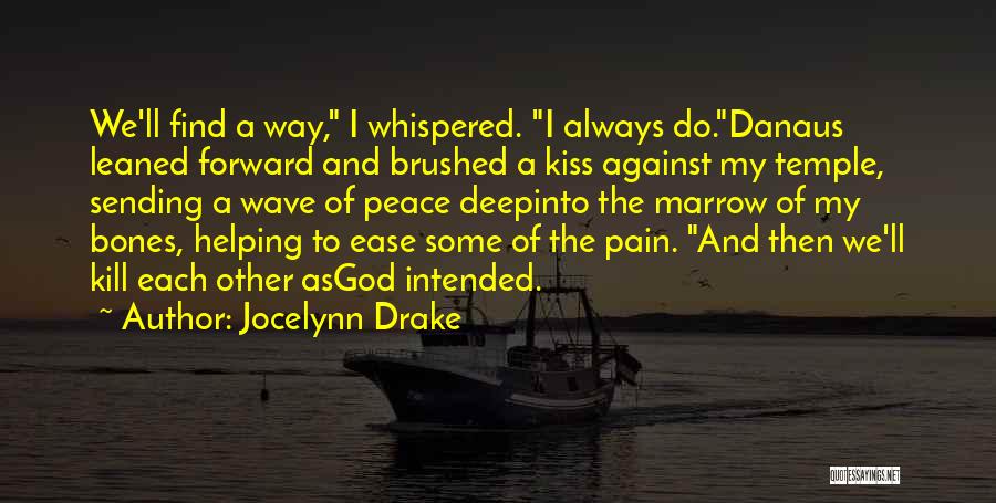 Jocelynn Drake Quotes: We'll Find A Way, I Whispered. I Always Do.danaus Leaned Forward And Brushed A Kiss Against My Temple, Sending A