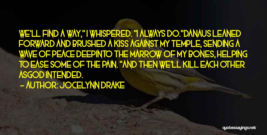 Jocelynn Drake Quotes: We'll Find A Way, I Whispered. I Always Do.danaus Leaned Forward And Brushed A Kiss Against My Temple, Sending A