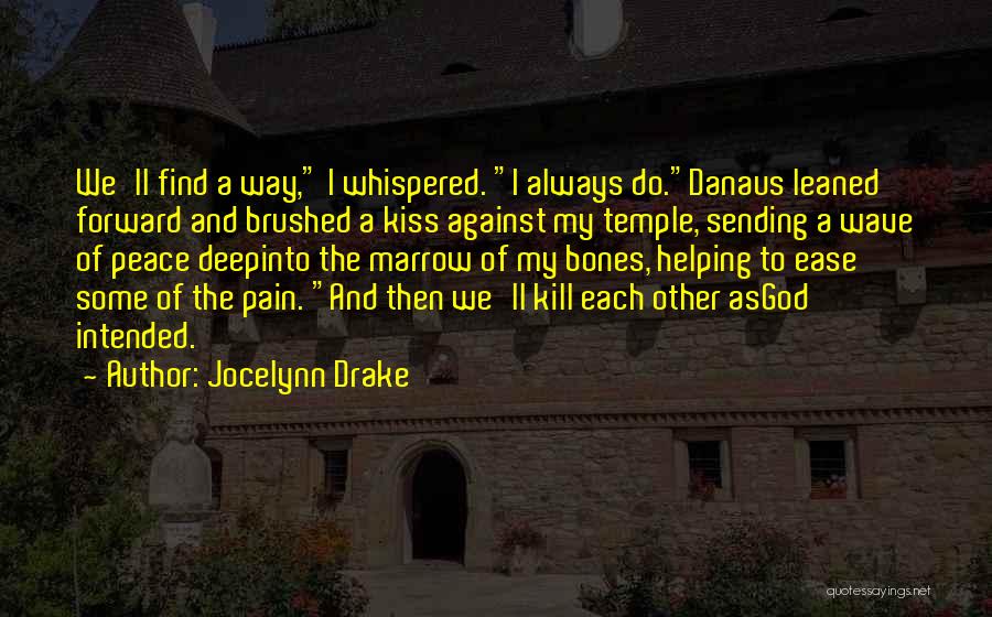 Jocelynn Drake Quotes: We'll Find A Way, I Whispered. I Always Do.danaus Leaned Forward And Brushed A Kiss Against My Temple, Sending A