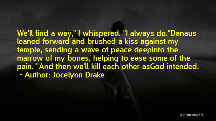 Jocelynn Drake Quotes: We'll Find A Way, I Whispered. I Always Do.danaus Leaned Forward And Brushed A Kiss Against My Temple, Sending A