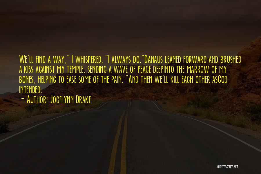 Jocelynn Drake Quotes: We'll Find A Way, I Whispered. I Always Do.danaus Leaned Forward And Brushed A Kiss Against My Temple, Sending A