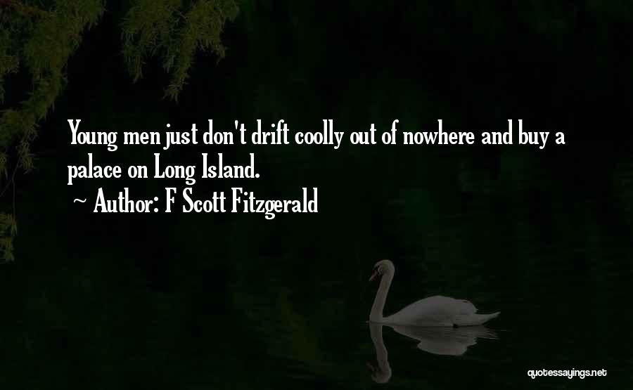 F Scott Fitzgerald Quotes: Young Men Just Don't Drift Coolly Out Of Nowhere And Buy A Palace On Long Island.