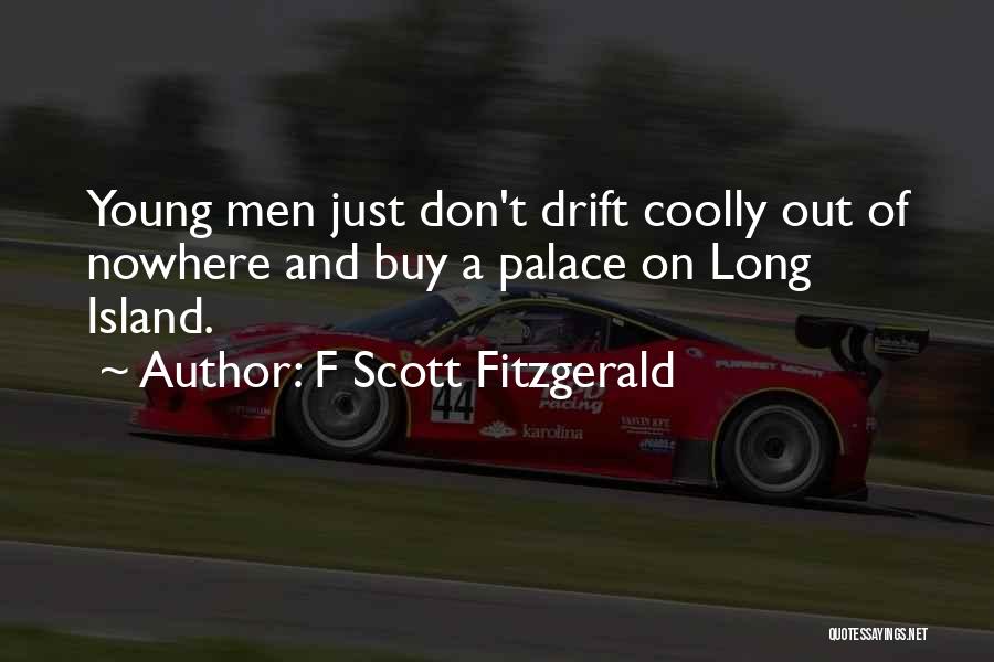 F Scott Fitzgerald Quotes: Young Men Just Don't Drift Coolly Out Of Nowhere And Buy A Palace On Long Island.