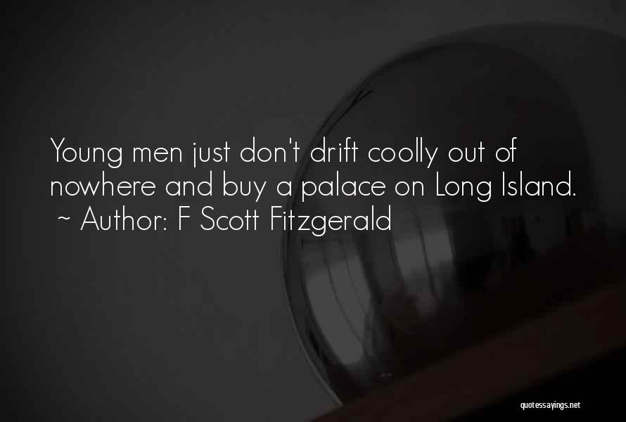 F Scott Fitzgerald Quotes: Young Men Just Don't Drift Coolly Out Of Nowhere And Buy A Palace On Long Island.