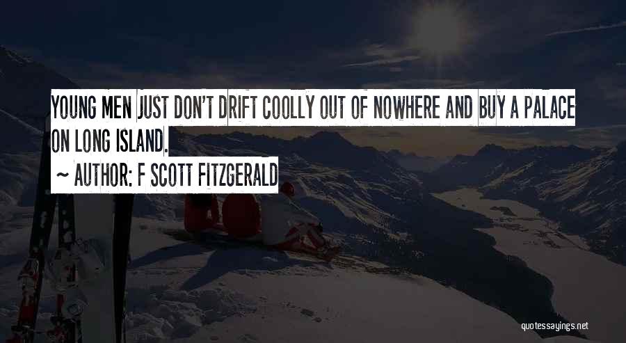 F Scott Fitzgerald Quotes: Young Men Just Don't Drift Coolly Out Of Nowhere And Buy A Palace On Long Island.