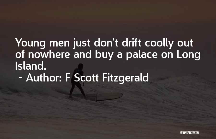 F Scott Fitzgerald Quotes: Young Men Just Don't Drift Coolly Out Of Nowhere And Buy A Palace On Long Island.