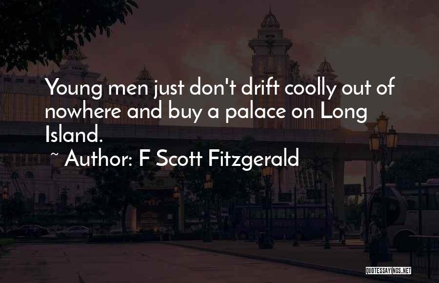 F Scott Fitzgerald Quotes: Young Men Just Don't Drift Coolly Out Of Nowhere And Buy A Palace On Long Island.