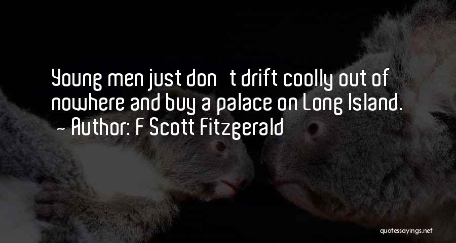 F Scott Fitzgerald Quotes: Young Men Just Don't Drift Coolly Out Of Nowhere And Buy A Palace On Long Island.