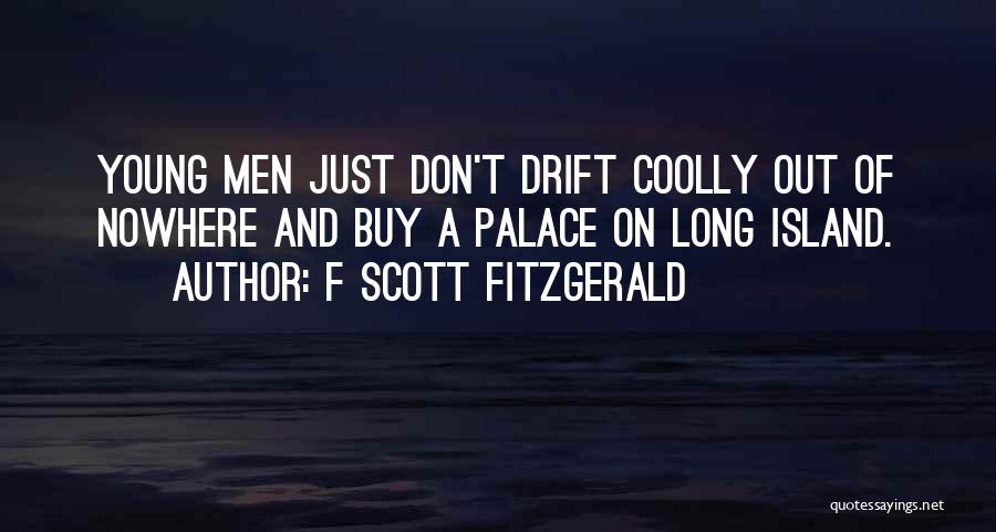 F Scott Fitzgerald Quotes: Young Men Just Don't Drift Coolly Out Of Nowhere And Buy A Palace On Long Island.