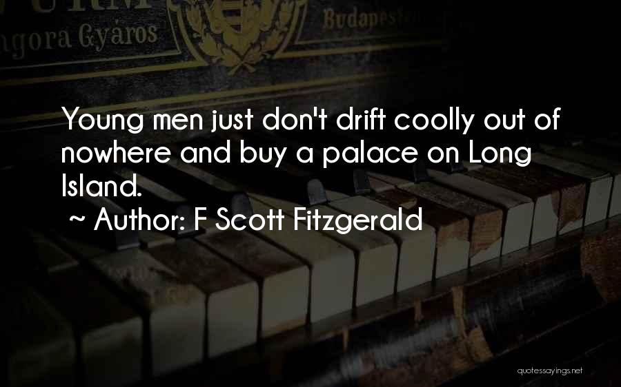 F Scott Fitzgerald Quotes: Young Men Just Don't Drift Coolly Out Of Nowhere And Buy A Palace On Long Island.