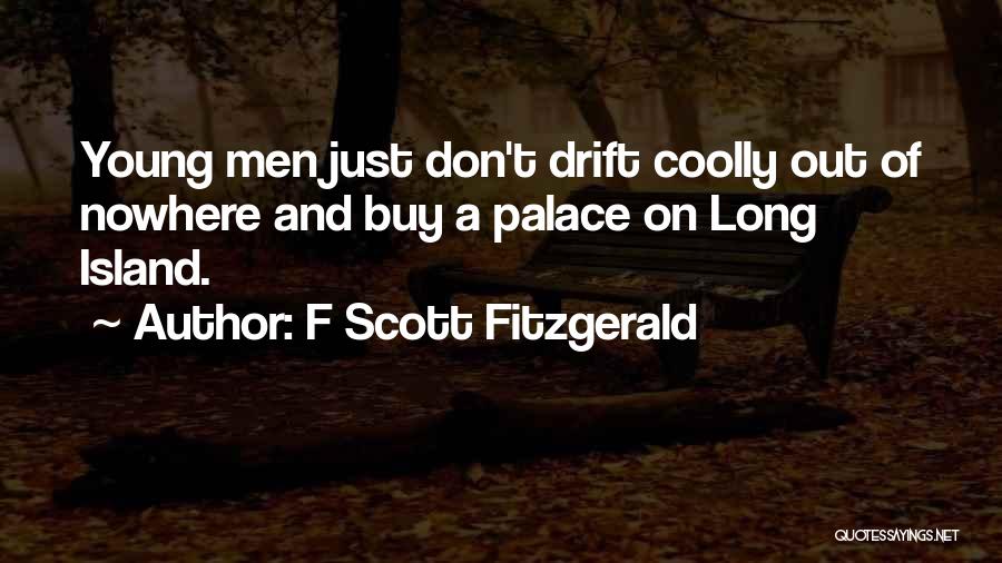 F Scott Fitzgerald Quotes: Young Men Just Don't Drift Coolly Out Of Nowhere And Buy A Palace On Long Island.