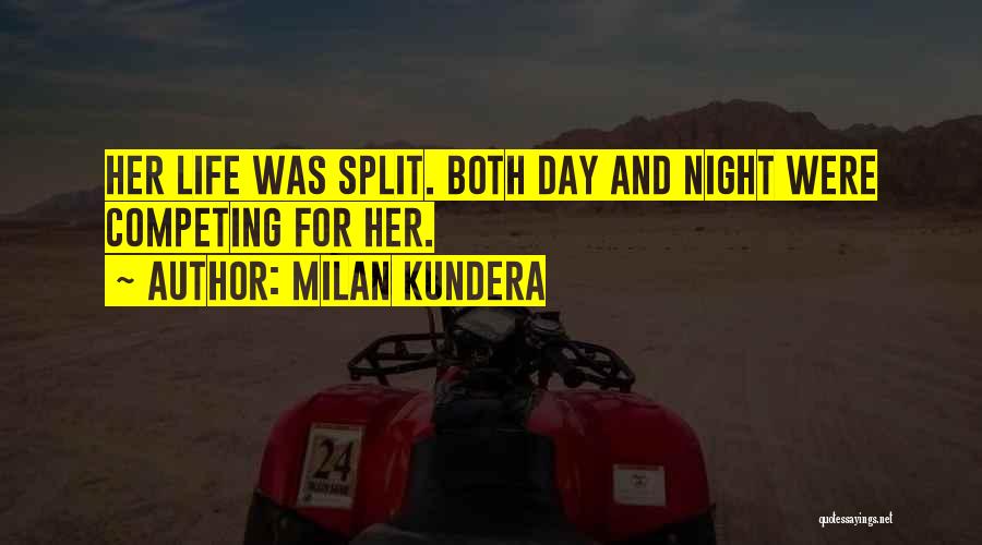 Milan Kundera Quotes: Her Life Was Split. Both Day And Night Were Competing For Her.