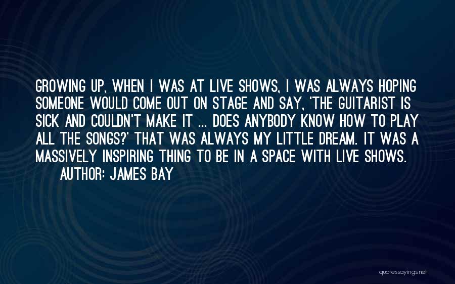 James Bay Quotes: Growing Up, When I Was At Live Shows, I Was Always Hoping Someone Would Come Out On Stage And Say,