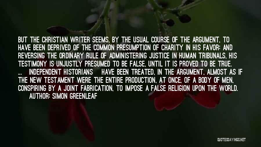 Simon Greenleaf Quotes: But The Christian Writer Seems, By The Usual Course Of The Argument, To Have Been Deprived Of The Common Presumption