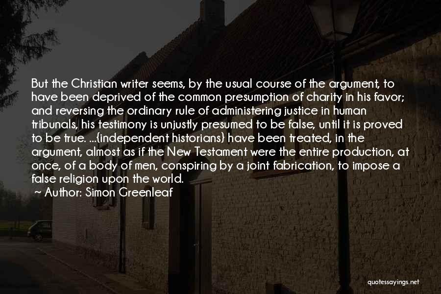 Simon Greenleaf Quotes: But The Christian Writer Seems, By The Usual Course Of The Argument, To Have Been Deprived Of The Common Presumption