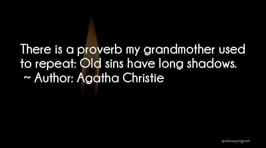 Agatha Christie Quotes: There Is A Proverb My Grandmother Used To Repeat: Old Sins Have Long Shadows.