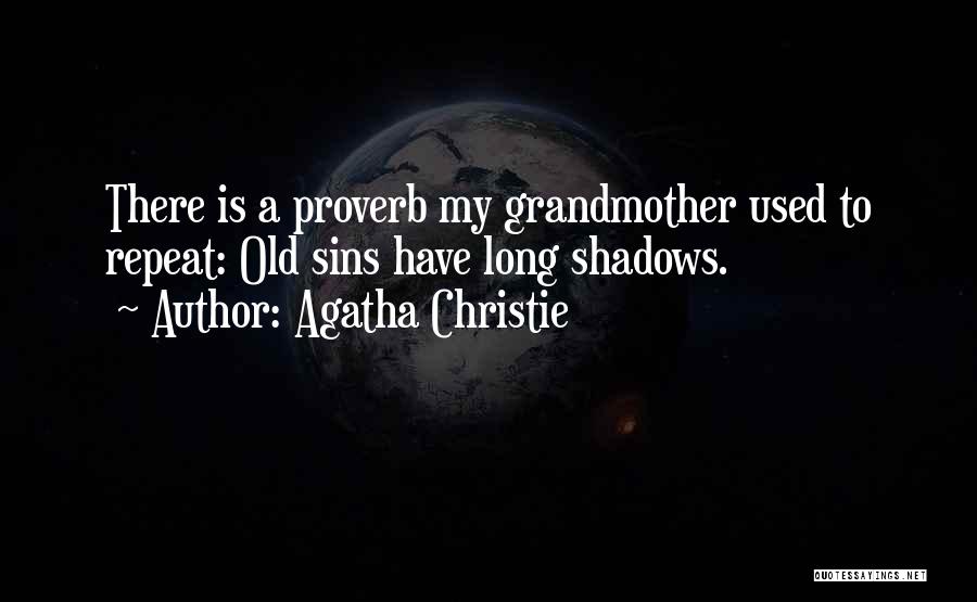 Agatha Christie Quotes: There Is A Proverb My Grandmother Used To Repeat: Old Sins Have Long Shadows.