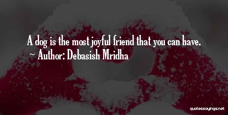 Debasish Mridha Quotes: A Dog Is The Most Joyful Friend That You Can Have.
