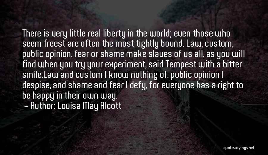 Louisa May Alcott Quotes: There Is Very Little Real Liberty In The World; Even Those Who Seem Freest Are Often The Most Tightly Bound.