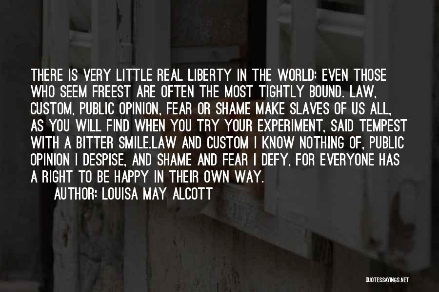 Louisa May Alcott Quotes: There Is Very Little Real Liberty In The World; Even Those Who Seem Freest Are Often The Most Tightly Bound.