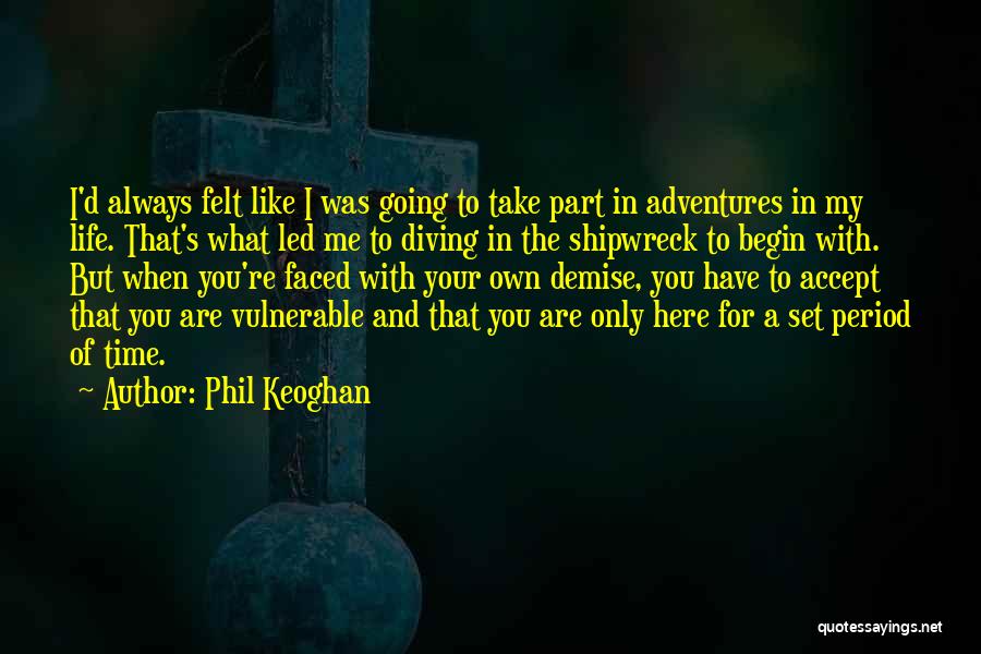 Phil Keoghan Quotes: I'd Always Felt Like I Was Going To Take Part In Adventures In My Life. That's What Led Me To