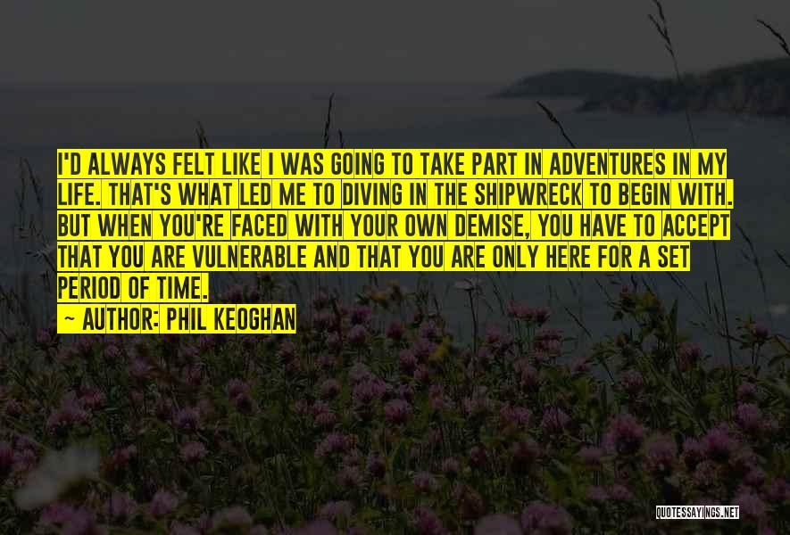 Phil Keoghan Quotes: I'd Always Felt Like I Was Going To Take Part In Adventures In My Life. That's What Led Me To