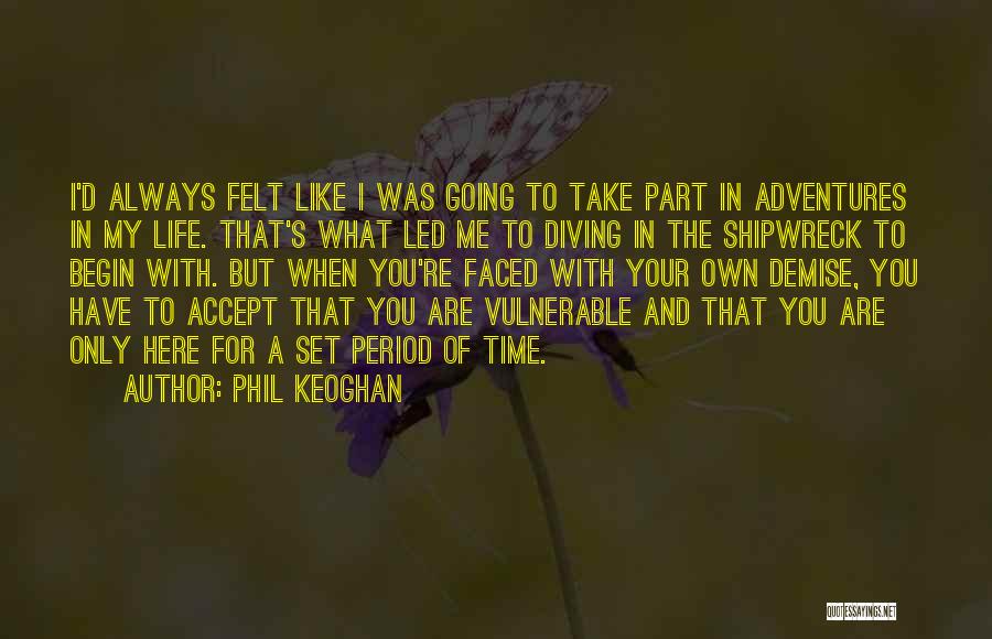 Phil Keoghan Quotes: I'd Always Felt Like I Was Going To Take Part In Adventures In My Life. That's What Led Me To