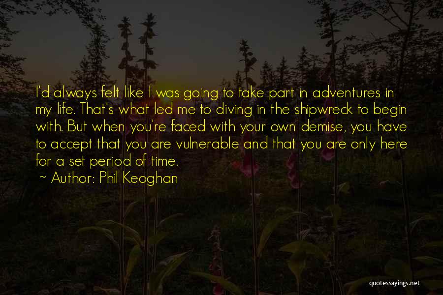 Phil Keoghan Quotes: I'd Always Felt Like I Was Going To Take Part In Adventures In My Life. That's What Led Me To