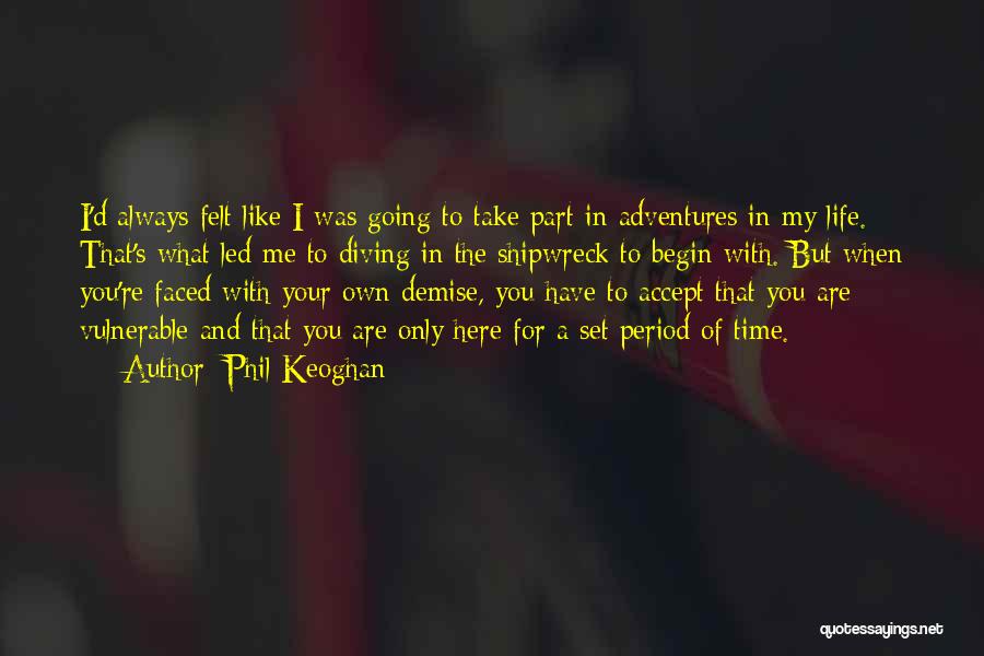 Phil Keoghan Quotes: I'd Always Felt Like I Was Going To Take Part In Adventures In My Life. That's What Led Me To